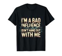 I'm A Bad Influence Don't Hang Out with Me - T-Shirt