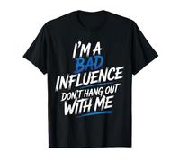 I'm A Bad Influence Don't Hang Out with Me - T-Shirt