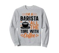 Im A Barista All The Time with Coffee Sweatshirt