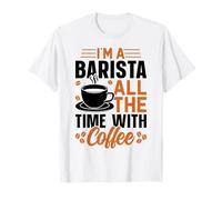 Im A Barista All The Time with Coffee T-Shirt