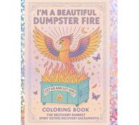 I'm a Beautiful Dumpster Fire: 12 Steps & a Bonus: A Recovery-Themed Coloring Book for Spiritual Weirdos, Glitter Addicts, and Dumpster Queens Who Keep Coming Back