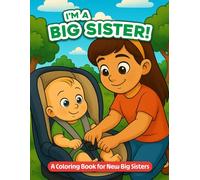 I'm a Big Sister: A Sweet Coloring Book for Girls Welcoming a Baby Brother or Sister: 25 Adorable Pages of Big Sisters Bonding with Their Baby Siblings - Ages 3 to 8