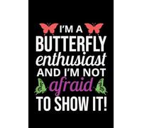 I'm a Butterfly Enthusiast and I'm not afraid to Show it!: Bug Insect Collector Journal: Notebook for Bug Lovers, Entomology Notes, Field Observations ... - Lined Writing Logbook for Adults & Kids