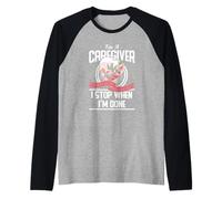 I'm A Caregiver I Don't Stop When I Am Tired Caregivers Gift Manche Raglan