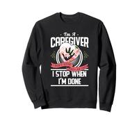 I'm A Caregiver I Don't Stop When I Am Tired Caregivers Gift Sweatshirt