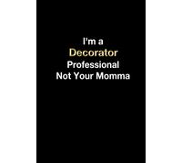 I'm A Decorator Professional Not Your Momma: Decorator Funny Witty Quote Journal / Decorator Job Lover Lined Office Composition Notebook Gifts For Colleague & Student Decorators