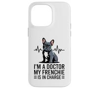 I'm A Doctor My Frenchie is in Charge Bouledogue français Amusant Coque pour iPhone 14 Pro Max