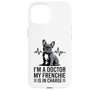 I'm A Doctor My Frenchie is in Charge Bouledogue français Amusant Coque pour iPhone 15