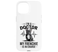 I'm A Doctor My Frenchie is in Charge Bouledogue français Amusant Coque pour iPhone 15