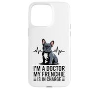 I'm A Doctor My Frenchie is in Charge Bouledogue français Amusant Coque pour iPhone 15 Pro Max