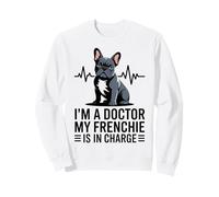 I'm A Doctor My Frenchie is in Charge Bouledogue français Amusant Sweatshirt