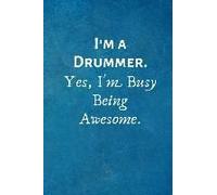 I'm A Drummer. Yes, I'm Busy Being Awesome.: Gift For Drummers- Lined Notebook Writing Journal
