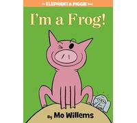 I'm a Frog! (An Elephant and Piggie Book)