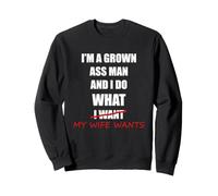 I'm a Grown Ass Man and I Do What My Wife Wants - Drôle Sweatshirt