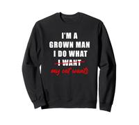I'm a Grown Man I Do What... My Cat Wants Humor Sweatshirt