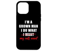 I'm a Grown Man I Do What... My Cats Want Humor Coque pour iPhone 12 Pro Max