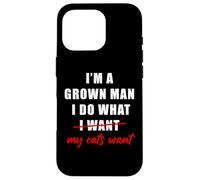 I'm a Grown Man I Do What... My Cats Want Humor Coque pour iPhone 16 Pro