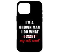 I'm a Grown Man I Do What... My Cats Want Humor Coque pour iPhone 16 Pro Max