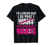 Im A Grown Man I Do What My Daughter Wants Funny Dad Men T-Shirt