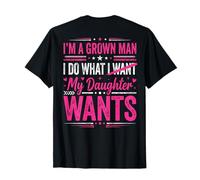 Im A Grown Man I Do What My Daughter Wants Funny Dad on Back T-Shirt