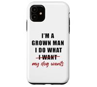 I'm a Grown Man I Do What... My Dog Wants - Funny Dad Humor Coque pour iPhone 11
