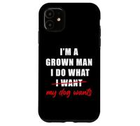I'm a Grown Man I Do What... My Dog Wants - Funny Dad Humor Coque pour iPhone 11