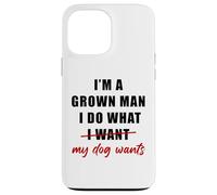 I'm a Grown Man I Do What... My Dog Wants - Funny Dad Humor Coque pour iPhone 13 Pro Max