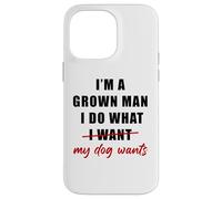I'm a Grown Man I Do What... My Dog Wants - Funny Dad Humor Coque pour iPhone 14 Pro Max