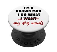 I'm a Grown Man I Do What... My Dog Wants - Funny Dad Humor PopSockets PopGrip Adhésif