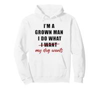 I'm a Grown Man I Do What... My Dog Wants - Funny Dad Humor Sweat à Capuche