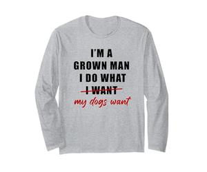 I'm a Grown Man I Do What... My Dogs Want Humor Manche Longue