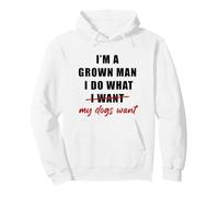 I'm a Grown Man I Do What... My Dogs Want Humor Sweat à Capuche