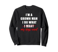 I'm a Grown Man I Do What... My Dogs Want Humor Sweatshirt