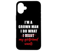 I'm a Grown Man I Do What... My Girlfriend Wants Humor Coque pour iPhone 16 Plus