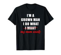 I'm a Grown Man I Do What... My Mom Wants Humor T-Shirt