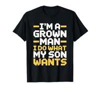 I'm A Grown Man I Do What My Son Wants T-Shirt