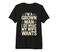 I'm A Grown Man I Do What My Wife Wants Blagues de Mari - T-Shirt Haut de Gamme