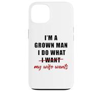 I'm a Grown Man I Do What... My Wife Wants - Husband Humor Coque pour iPhone 13