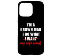 I'm a Grown Man I Do What... My Wife Wants - Husband Humor Coque pour iPhone 15 Pro Max