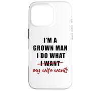 I'm a Grown Man I Do What... My Wife Wants - Husband Humor Coque pour iPhone 16 Pro