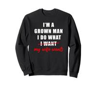 I'm a Grown Man I Do What... My Wife Wants - Husband Humor Sweatshirt