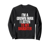 I'm A Grown Man I Listen to My Daughter Sweatshirt