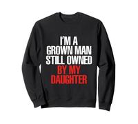 I'm A Grown Man Still Owned by My Daughter Sweatshirt