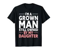 I'm A Grown Man Still Owned by My Daughter T-Shirt