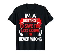 I'm A Guitarist to Save Time, Let's Assume I'm Never Wrong T-Shirt