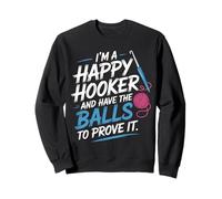 I'm A Happy Hooker and Have The Balls to Prove It - Sweatshirt