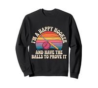 I'm A Happy Hooker and Have The Balls to Prove It Sweatshirt