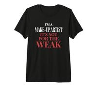 I'm A Makeup Artist It's Not for The Weak - Maquilleur T-Shirt Haut de Gamme