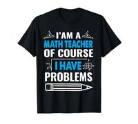 I'm A Math Teacher of Course I Have Problems School Teachers T-Shirt