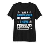 I'm A Math Teacher of Course I Have Problems School Teachers T-Shirt Haut de Gamme